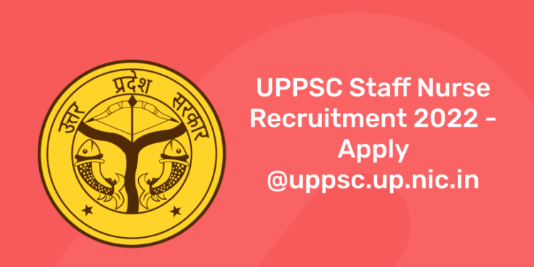 UPPSC Staff Nurse Recruitment 2022 – Apply @uppsc.up.nic.in