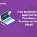How to Install the Android 13 Developer Preview on Your Pixel?