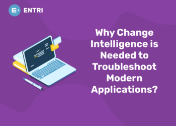 Why Change Intelligence is Needed to Troubleshoot Modern Applications?
