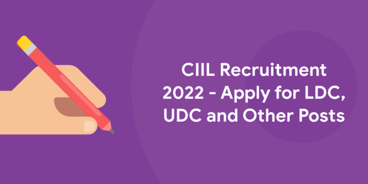 CIIL Recruitment 2022 - Apply for LDC, UDC and Other Posts
