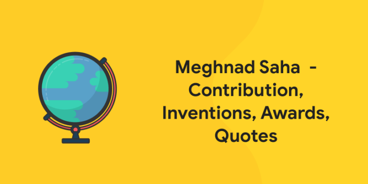 Meghnad Saha - Contribution, Inventions, Awards, Quotes