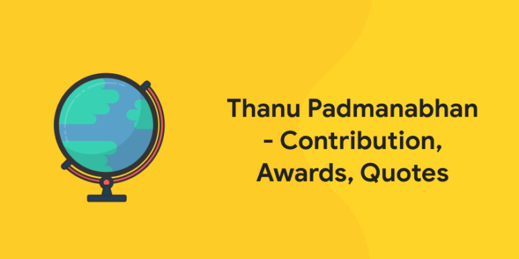 Thanu Padmanabhan - Contribution, Awards, Quotes