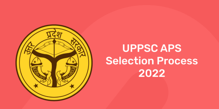 UPPSC APS Selection Process 2022