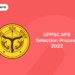 UPPSC APS Selection Process 2022