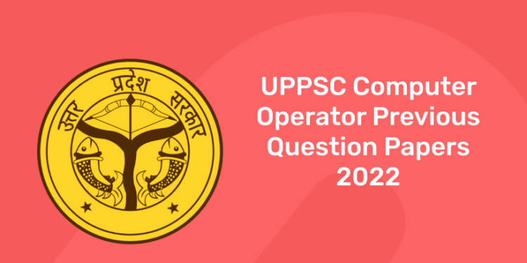 UPPSC Computer Operator Previous Question Papers 2022