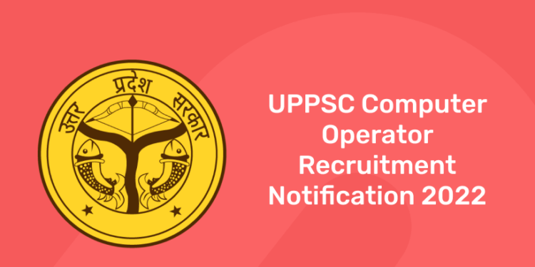 UPPSC Computer Operator Recruitment Notification 2022