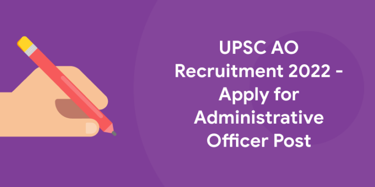 UPSC AO Recruitment 2022 - Apply for Administrative Officer Post