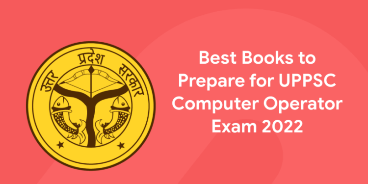 Best Books to Prepare for UPPSC Computer Operator Exam 2022