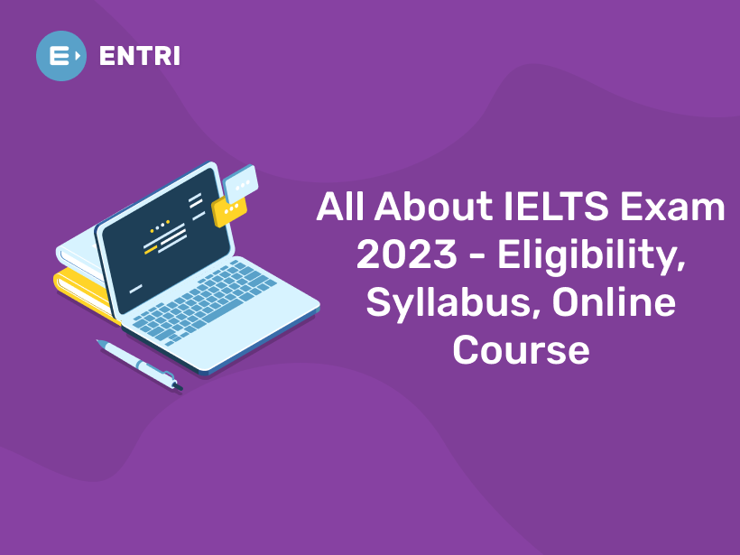 All About IELTS Exam 2023 - Eligibility, Syllabus, Online Course