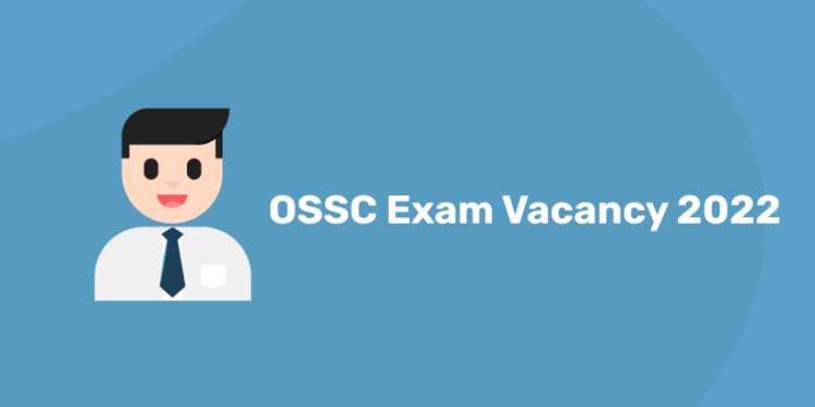 OSSC Exam Vacancy 2022