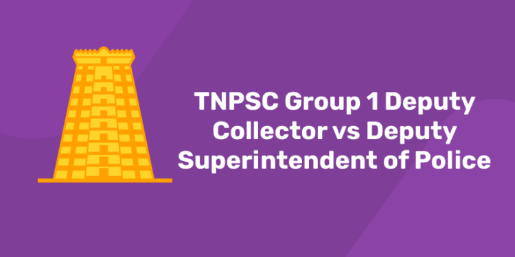 TNPSC Group 1 Deputy Collector vs Deputy Superintendent of Police