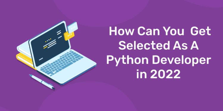 How Can You Get Selected As A Python Developer in 2022