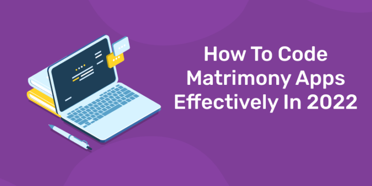 How To Code Matrimony Apps Effectively In 2022