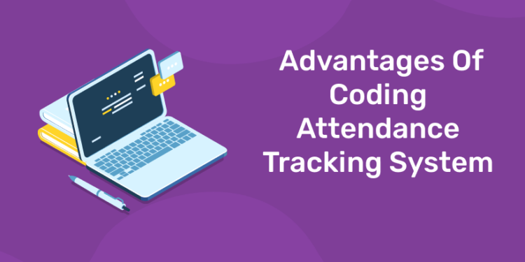 Advantages Of Coding Attendance Tracking System