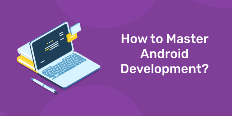 How to Master Android Development?