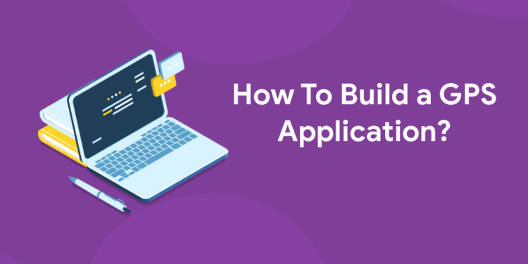 How To Build a GPS Application?