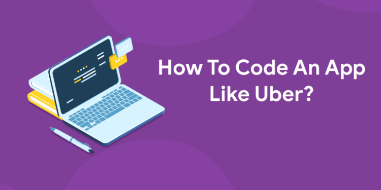 How To Code An App Like Uber?