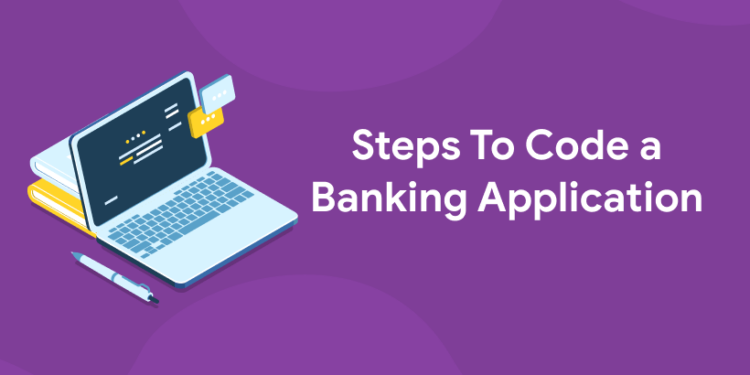 Steps To Code a Banking Application