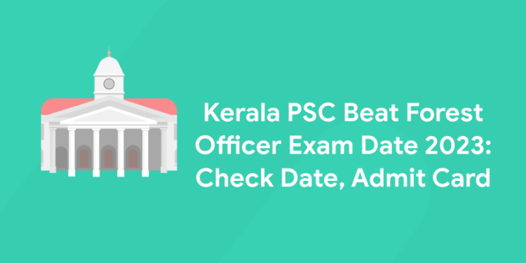 Kerala PSC Beat Forest Officer Exam Date 2023: Check Date, Admit Card