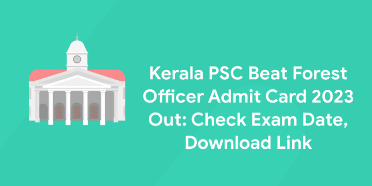 Kerala PSC Beat Forest Officer Admit Card 2023 Out: Check Exam Date, Download Link