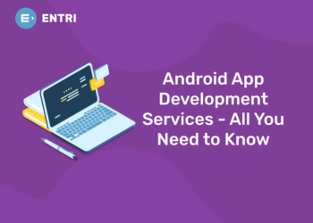Android App Development Services – All You Need to Know