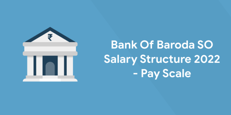 Bank Of Baroda SO Salary Structure 2022 - Pay Scale