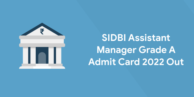 SIDBI Assistant Manager Grade A Admit Card 2022 Out