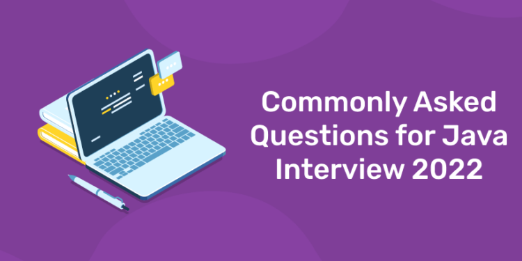 Commonly Asked Questions for Java Interview 2022