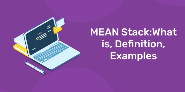 MEAN Stack:What is, Definition, Examples