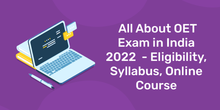 All About OET Exam in India 2022  – Eligibility, Syllabus, Online Course