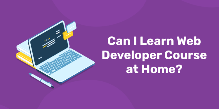 Can I Learn Web Developer Course at Home?
