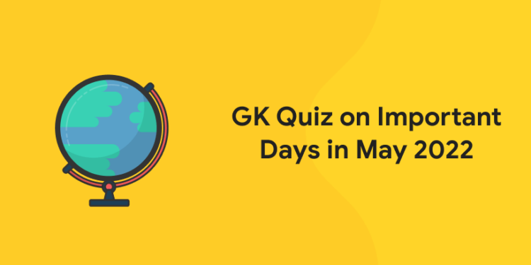 GK Quiz on Important Days in May 2022