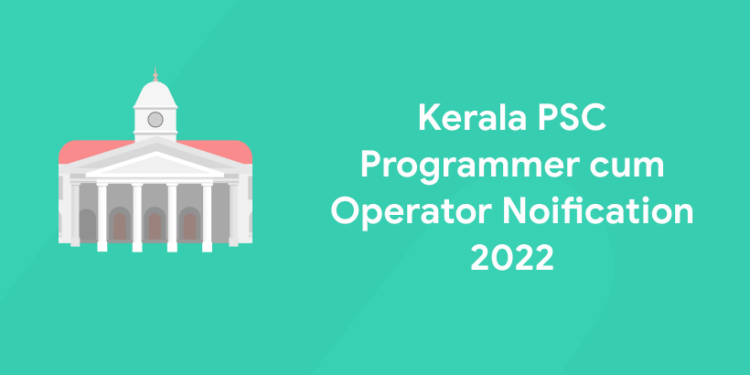Kerala PSC Programmer cum Operator Notification 2022