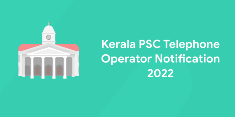 Kerala PSC Telephone Operator Notification 2022