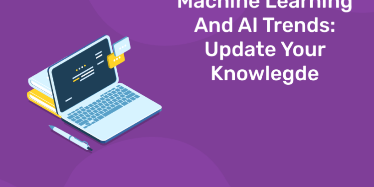 Machine Learning And AI Trends Update Your Knowlegde
