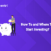 How To and Where To Start Investing?