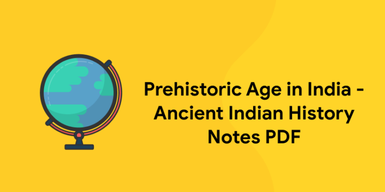 Prehistoric Age in India - Ancient Indian History Notes PDF