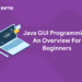 Java GUI Programming: An Overview For Beginners