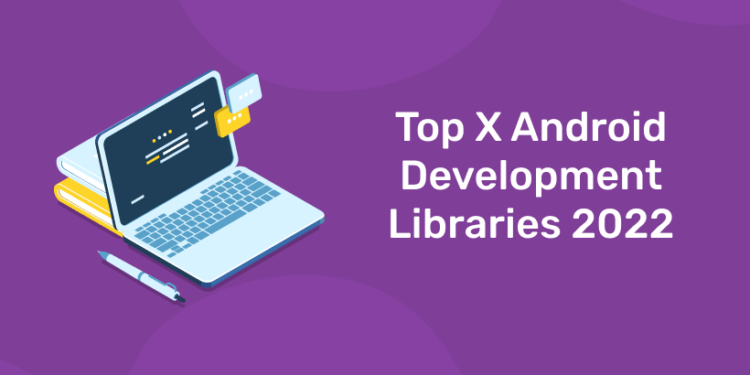 Top X Android Development Libraries 2022