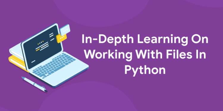 In-Depth Learning On Working With Files In Python