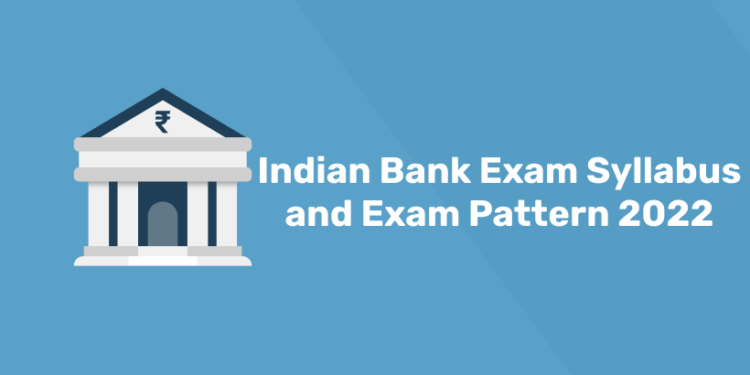 Indian Bank Exam Syllabus and Exam Pattern 2022