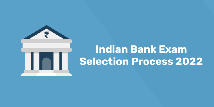 Indian Bank Exam Selection Process 2022