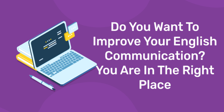 Do You Want To Improve Your English Communication? You Are In The Right Place