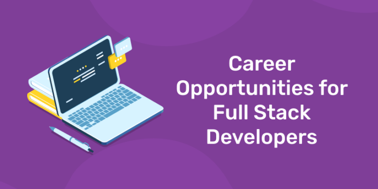 Career Opportunities for Full Stack Developers