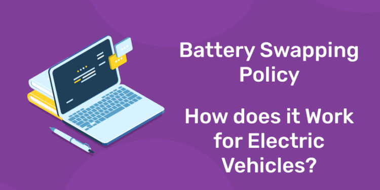 What is Battery Swapping Policy? How does it Work for Electric Vehicles?