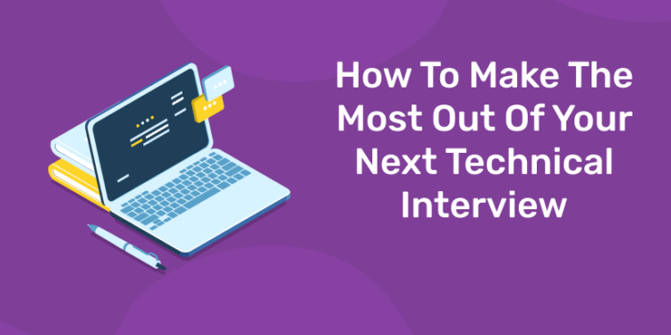 How To Make The Most Out Of Your Next Technical Interview