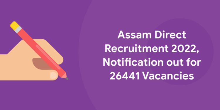 Assam Direct Recruitment 2022, Notification out for 26441 Vacancies