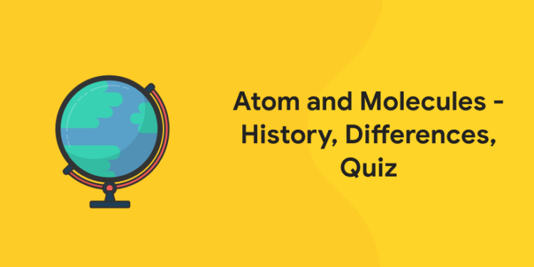 Atom and Molecules - History, Differences, Quiz