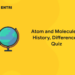 Atom and Molecules - History, Differences, Quiz