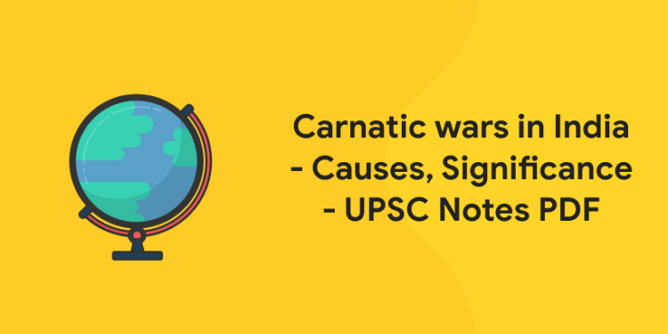 Carnatic wars in India - Causes, Significance - UPSC Notes PDF